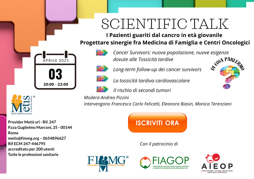 Scientific Talk: I Pazienti guariti dal cancro in età giovanile Progettare sinergie fra Medicina di Famiglia e Centri Oncologici